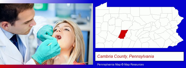 a dentist examining teeth; Cambria County, Pennsylvania highlighted in red on a map